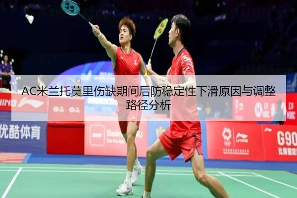 AC米兰托莫里伤缺期间后防稳定性下滑原因与调整路径分析
