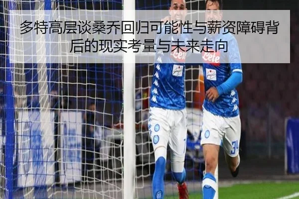 多特高层谈桑乔回归可能性与薪资障碍背后的现实考量与未来走向